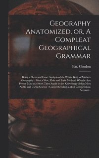 bokomslag Geography Anatomized, or, A Compleat Geographical Grammar [microform]