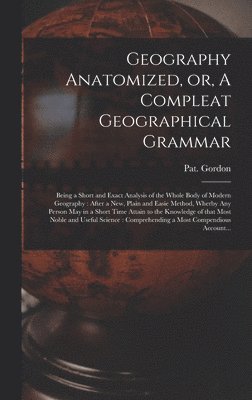 bokomslag Geography Anatomized, or, A Compleat Geographical Grammar [microform]