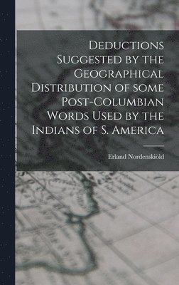 bokomslag Deductions Suggested by the Geographical Distribution of Some Post-Columbian Words Used by the Indians of S. America