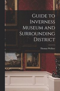 bokomslag Guide to Inverness Museum and Surrounding District