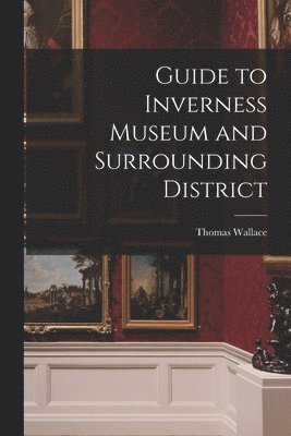 Guide to Inverness Museum and Surrounding District 1