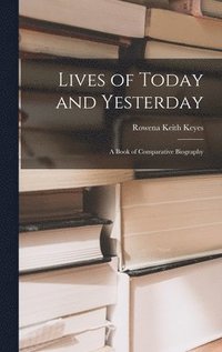 bokomslag Lives of Today and Yesterday; a Book of Comparative Biography