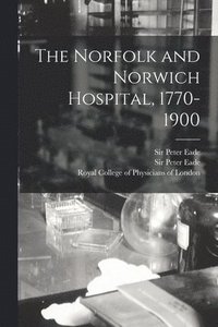 bokomslag The Norfolk and Norwich Hospital, 1770-1900