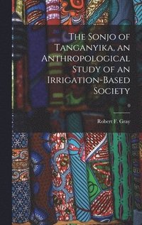 bokomslag The Sonjo of Tanganyika, an Anthropological Study of an Irrigation-based Society; 0