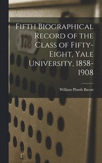 bokomslag Fifth Biographical Record of the Class of Fifty-eight, Yale University, 1858-1908