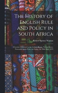 bokomslag The History of English Rule and Policy in South Africa