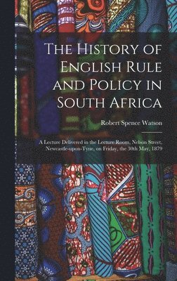 bokomslag The History of English Rule and Policy in South Africa