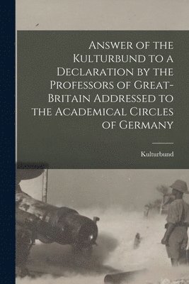 bokomslag Answer of the Kulturbund to a Declaration by the Professors of Great-Britain Addressed to the Academical Circles of Germany