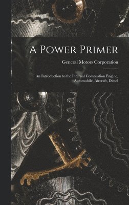 A Power Primer: an Introduction to the Internal Combustion Engine, Automobile, Aircraft, Diesel, Inbunden