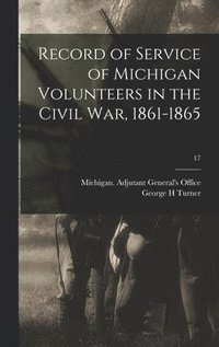 bokomslag Record of Service of Michigan Volunteers in the Civil War, 1861-1865; 17