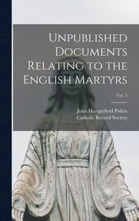 bokomslag Unpublished Documents Relating to the English Martyrs; Vol. 5