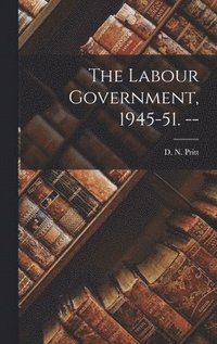 bokomslag The Labour Government, 1945-51. --