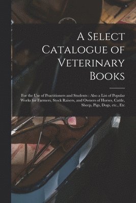 bokomslag A Select Catalogue of Veterinary Books [microform]