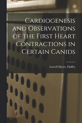 Cardiogenesis and Observations of the First Heart Contractions in Certain Canids 1