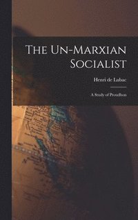 bokomslag The Un-Marxian Socialist; a Study of Proudhon