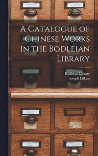 bokomslag A Catalogue of Chinese Works in the Bodleian Library