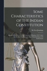 bokomslag Some Characteristics of the Indian Constitution: Being Lectures Given in the University of Madras 1952 Under the Sir Alladi Krishaswami Aiyer Shashtia