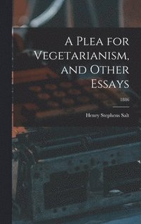 bokomslag A Plea for Vegetarianism, and Other Essays; 1886