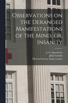 bokomslag Observations on the Deranged Manifestations of the Mind, or, Insanity [electronic Resource]