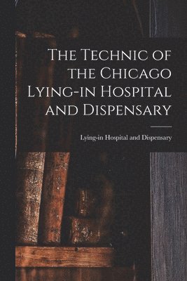 bokomslag Technic of the Chicago Lying-in Hospital and Dispensary