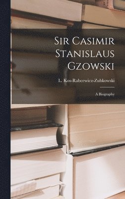 Sir Casimir Stanislaus Gzowski; a Biography 1