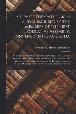 bokomslag Copy of the Oath Taken and Subscribed by the Members of the First Legislative Assembly, Convened in Nova-Scotia [microform]