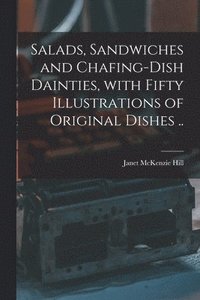 bokomslag Salads, Sandwiches and Chafing-dish Dainties, With Fifty Illustrations of Original Dishes ..