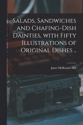 Salads, Sandwiches and Chafing-dish Dainties, With Fifty Illustrations of Original Dishes .. 1