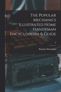 bokomslag The Popular Mechanics Illustrated Home Handyman Encyclopedia & Guide; 6