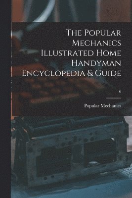 The Popular Mechanics Illustrated Home Handyman Encyclopedia & Guide; 6 1