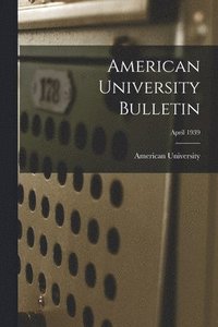 bokomslag American University Bulletin; April 1939