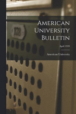 bokomslag American University Bulletin; April 1939