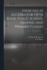 bokomslag Exercises in Algebra for Fifth Book, Public School Leaving and Primary Classes [microform]