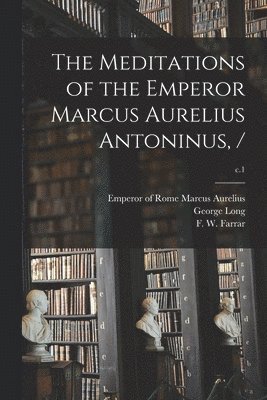 bokomslag The Meditations of the Emperor Marcus Aurelius Antoninus, /; c.1