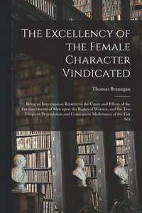 bokomslag The Excellency of the Female Character Vindicated