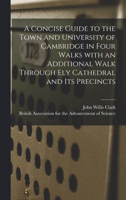 John Willis 1833-1910 Clark, British Association for the Advancement - Concise Guide to the Town and University of Cambridge in Four Walks With an Additional Walk Through Ely Cathedral and Its Precincts, Inbunden