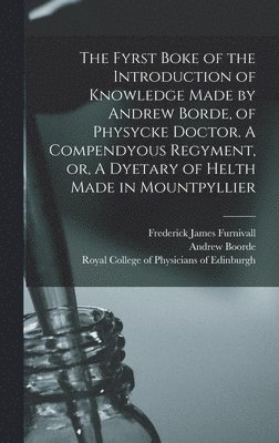 Frederick James 1825-1910 Furnivall - Fyrst Boke of the Introduction of Knowledge Made by Andrew Borde, of Physycke Doctor. A Compendyous Regyment, or, A Dyetary of Helth Made in Mountpyllier, Inbunden