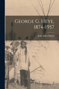 bokomslag George G. Heye, 1874-1957