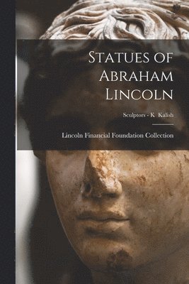 bokomslag Statues of Abraham Lincoln; Sculptors - K Kalish