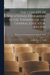bokomslag The Concept of Vocational Education in the Thinking of the General Educator, 1845-1945; Bureau of educational research. Bulletin no. 62