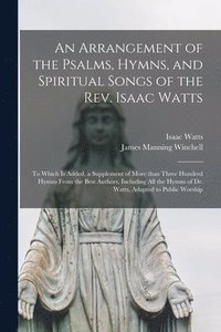 bokomslag An Arrangement of the Psalms, Hymns, and Spiritual Songs of the Rev. Isaac Watts