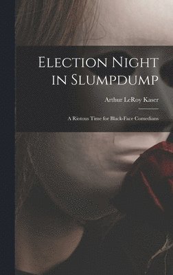 Election Night in Slumpdump: a Riotous Time for Black-face Comedians 1