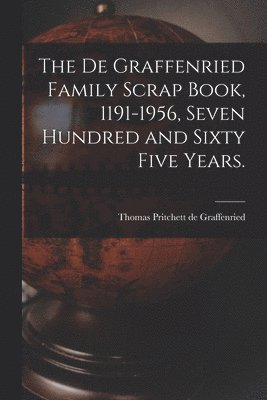 The De Graffenried Family Scrap Book, 1191-1956, Seven Hundred and Sixty Five Years. 1