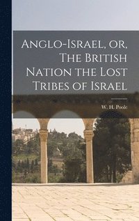 bokomslag Anglo-Israel, or, The British Nation the Lost Tribes of Israel [microform]