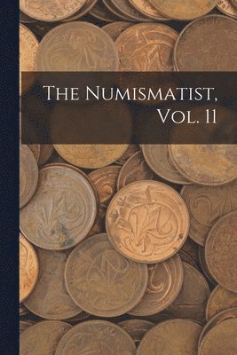 Numismatist, Vol. 11 1