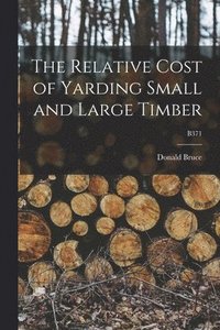 bokomslag The Relative Cost of Yarding Small and Large Timber; B371