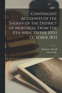 bokomslag Contingent Accounts of the Sheriff of the District of Montreal From the 11th April to the 10th October, 1833 [microform]