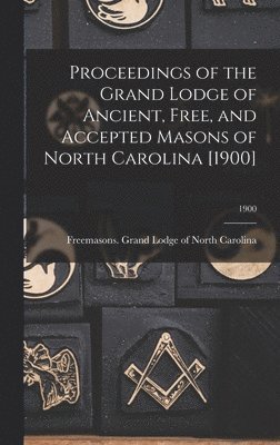 Proceedings of the Grand Lodge of Ancient, Free, and Accepted Masons of North Carolina [1900]; 1900 1