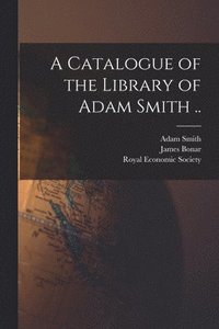bokomslag A Catalogue of the Library of Adam Smith ..