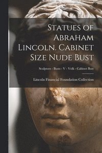 bokomslag Statues of Abraham Lincoln. Cabinet Size Nude Bust; Sculptors - Busts - V - Volk - Cabinet Bust